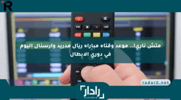 متش ناري!.. موعد وقناة مباراة ريال مدريد وآرسنال اليوم في دوري الأبطال